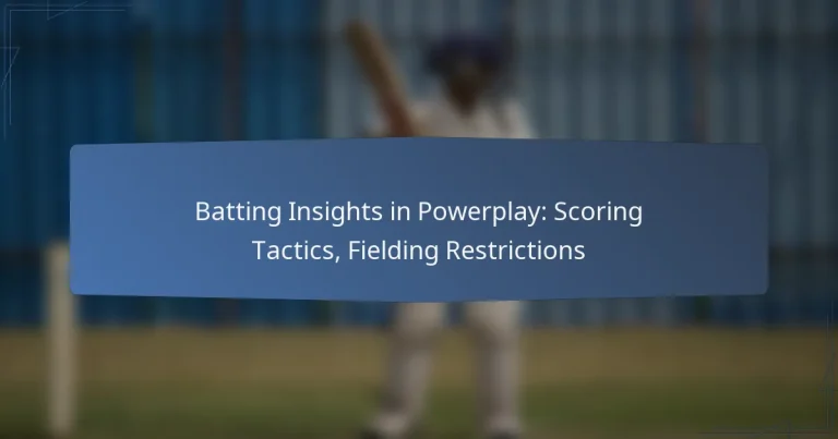 Batting Insights in Powerplay: Scoring Tactics, Fielding Restrictions