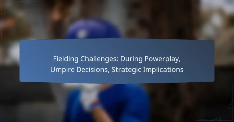 Fielding Challenges: During Powerplay, Umpire Decisions, Strategic Implications