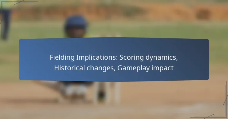 Fielding Implications: Scoring dynamics, Historical changes, Gameplay impact