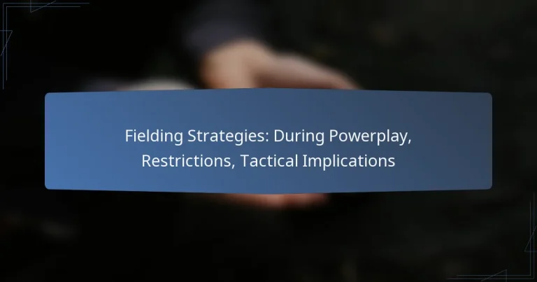 Fielding Strategies: During Powerplay, Restrictions, Tactical Implications