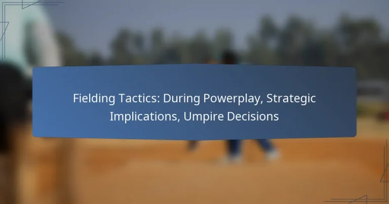 Fielding Tactics: During Powerplay, Strategic Implications, Umpire Decisions