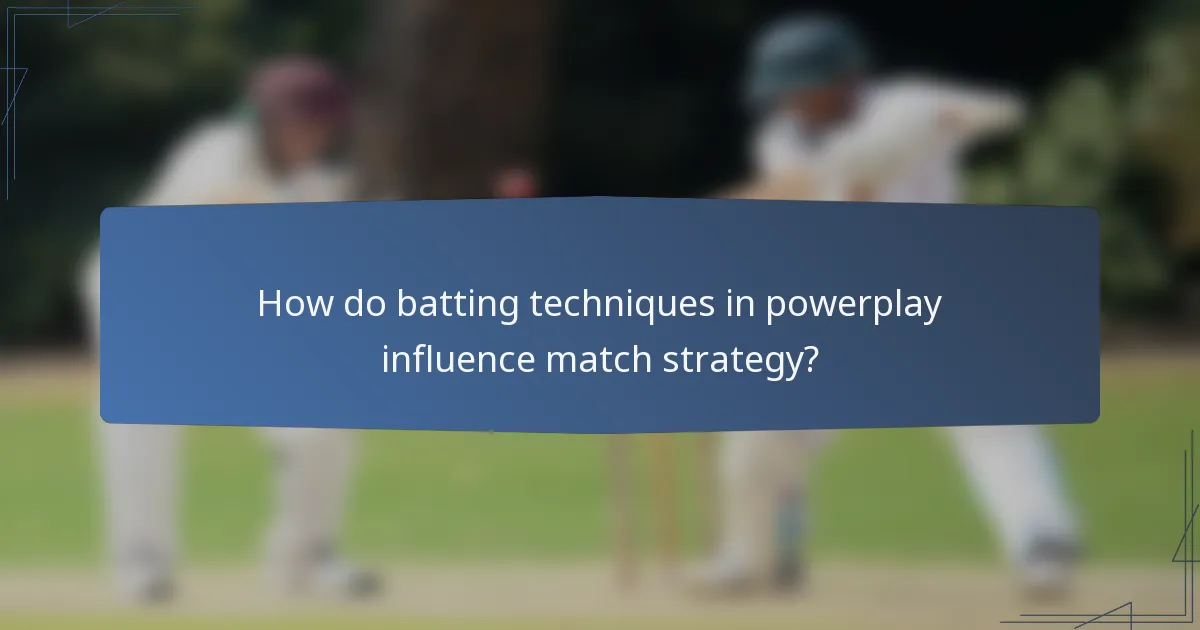 How do batting techniques in powerplay influence match strategy?