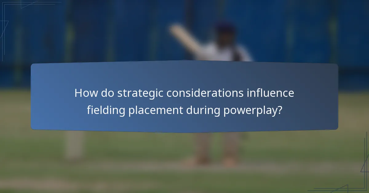 How do strategic considerations influence fielding placement during powerplay?