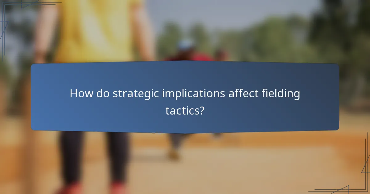 How do strategic implications affect fielding tactics?