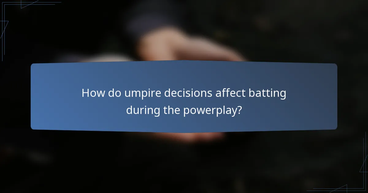 How do umpire decisions affect batting during the powerplay?