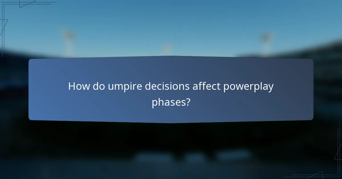 How do umpire decisions affect powerplay phases?