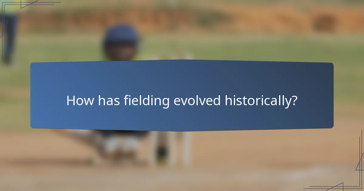 How has fielding evolved historically?