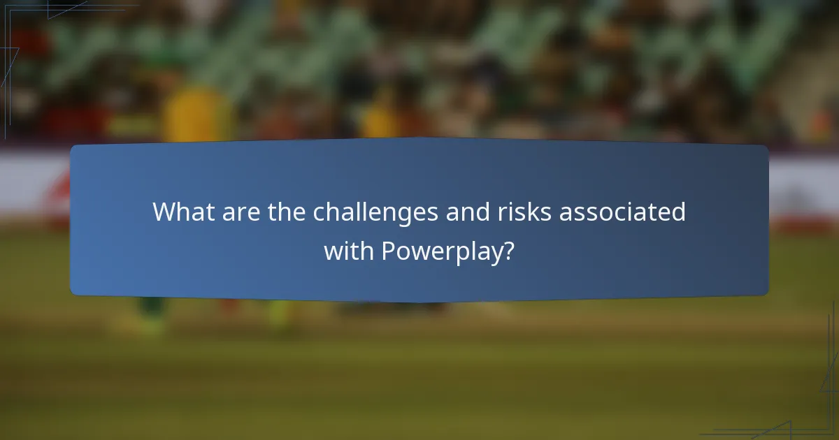 What are the challenges and risks associated with Powerplay?