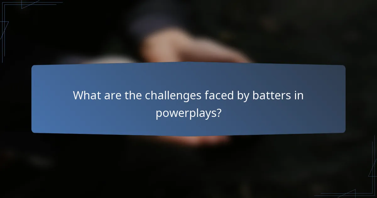 What are the challenges faced by batters in powerplays?