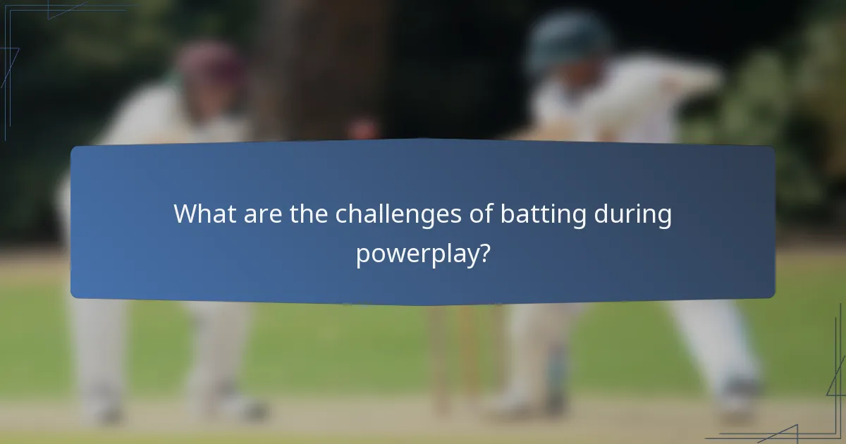 What are the challenges of batting during powerplay?