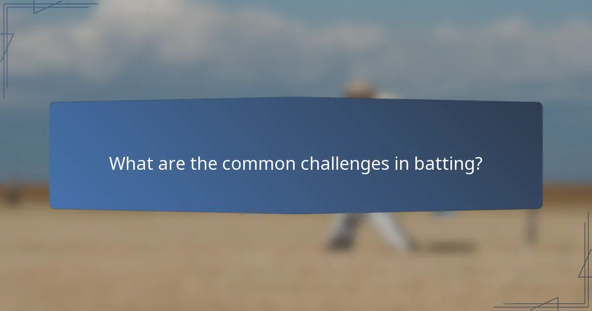 What are the common challenges in batting?