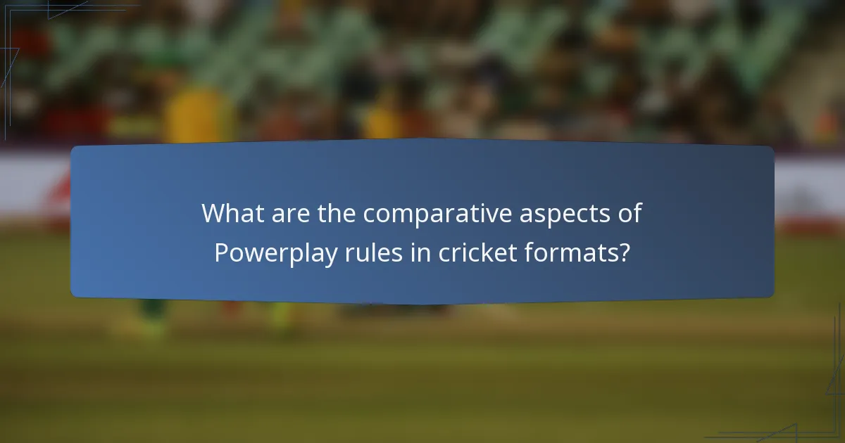 What are the comparative aspects of Powerplay rules in cricket formats?