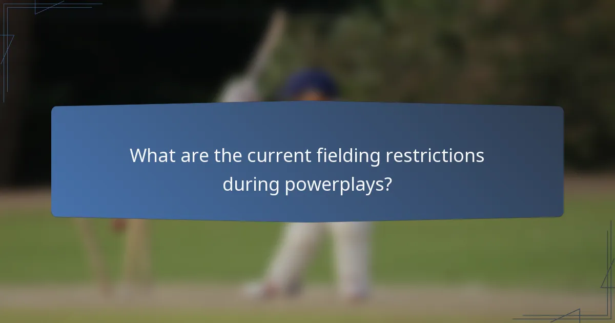 What are the current fielding restrictions during powerplays?