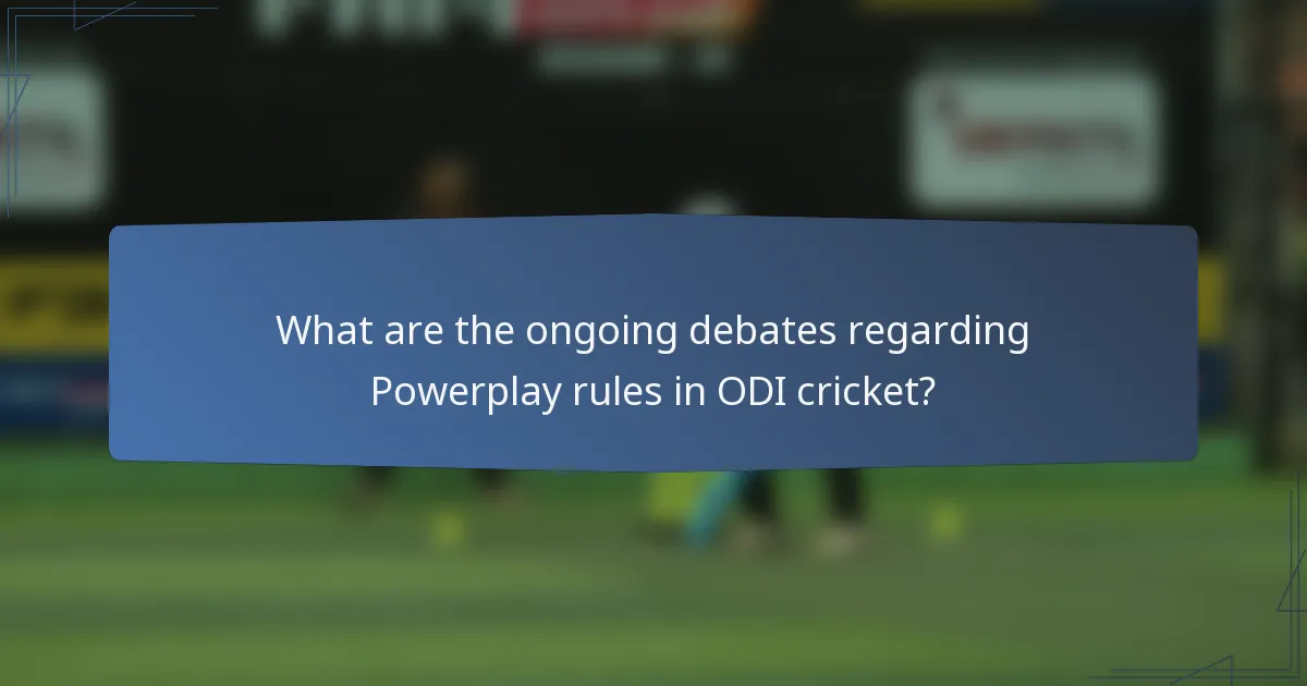 What are the ongoing debates regarding Powerplay rules in ODI cricket?
