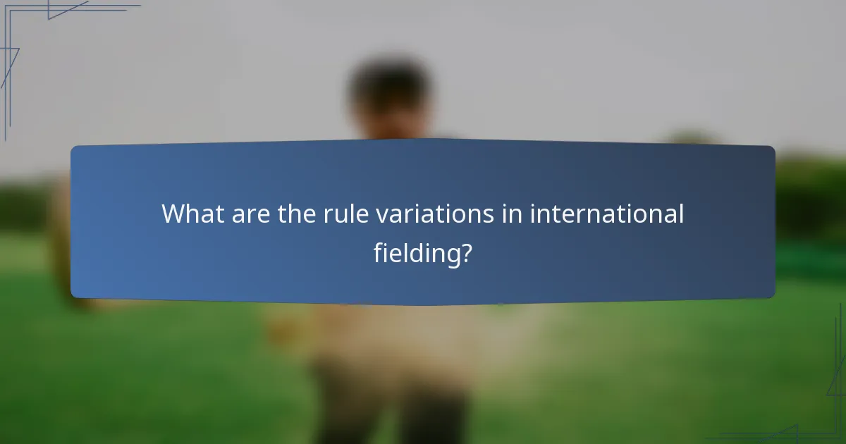 What are the rule variations in international fielding?