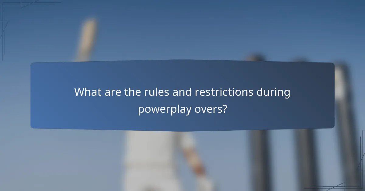 What are the rules and restrictions during powerplay overs?