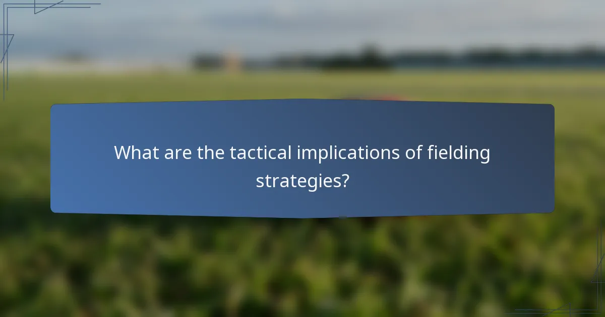What are the tactical implications of fielding strategies?