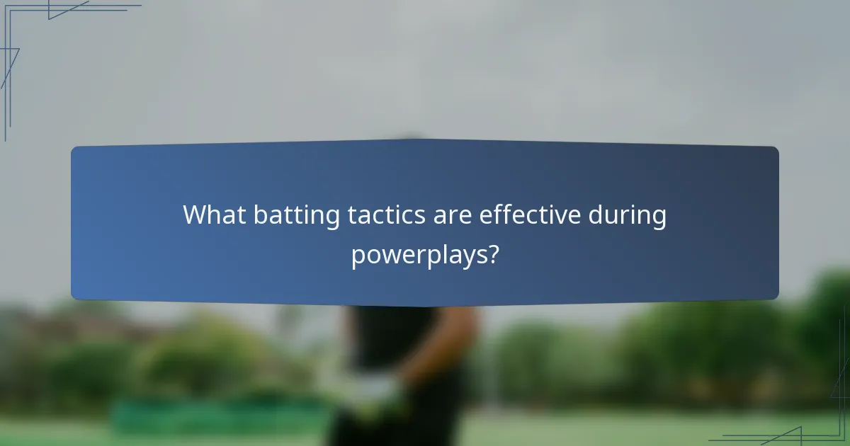 What batting tactics are effective during powerplays?