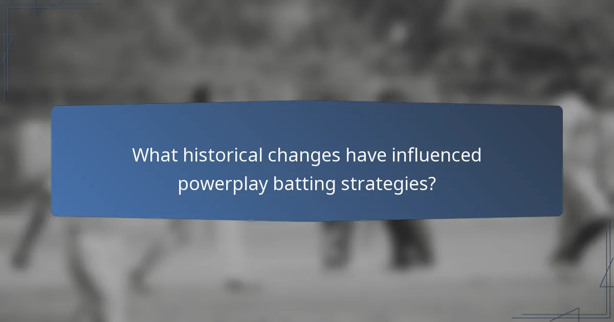 What historical changes have influenced powerplay batting strategies?