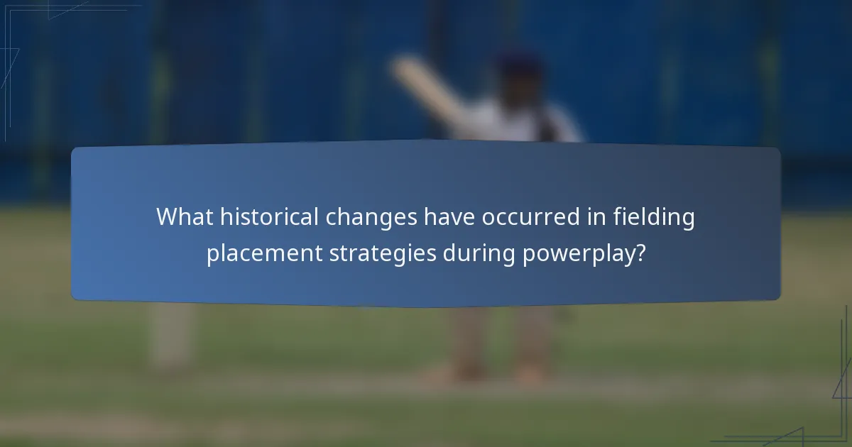 What historical changes have occurred in fielding placement strategies during powerplay?