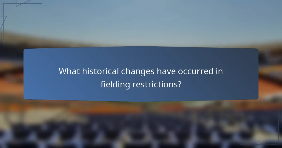 What historical changes have occurred in fielding restrictions?