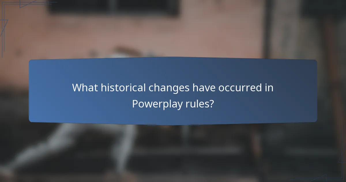 What historical changes have occurred in Powerplay rules?