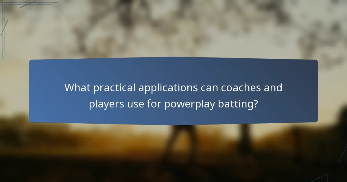What practical applications can coaches and players use for powerplay batting?