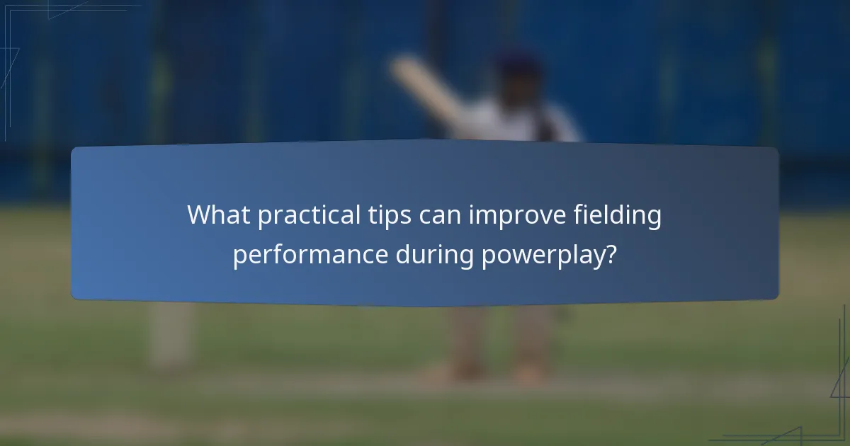 What practical tips can improve fielding performance during powerplay?