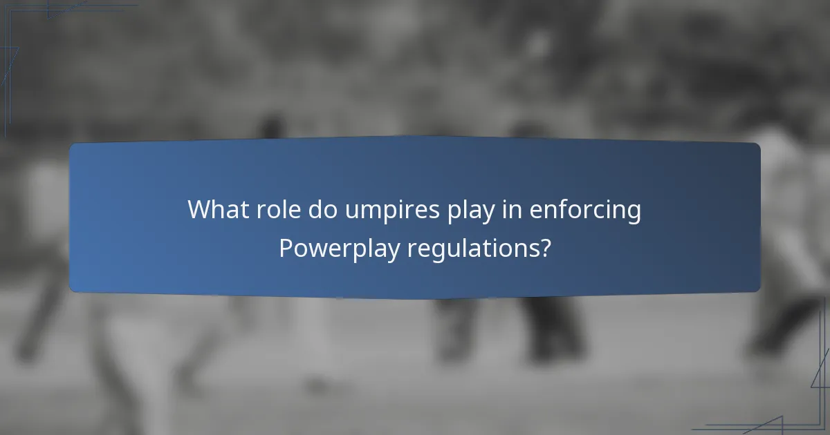 What role do umpires play in enforcing Powerplay regulations?