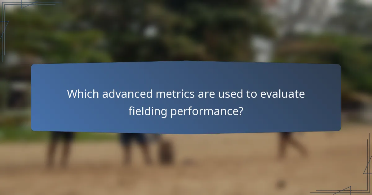 Which advanced metrics are used to evaluate fielding performance?