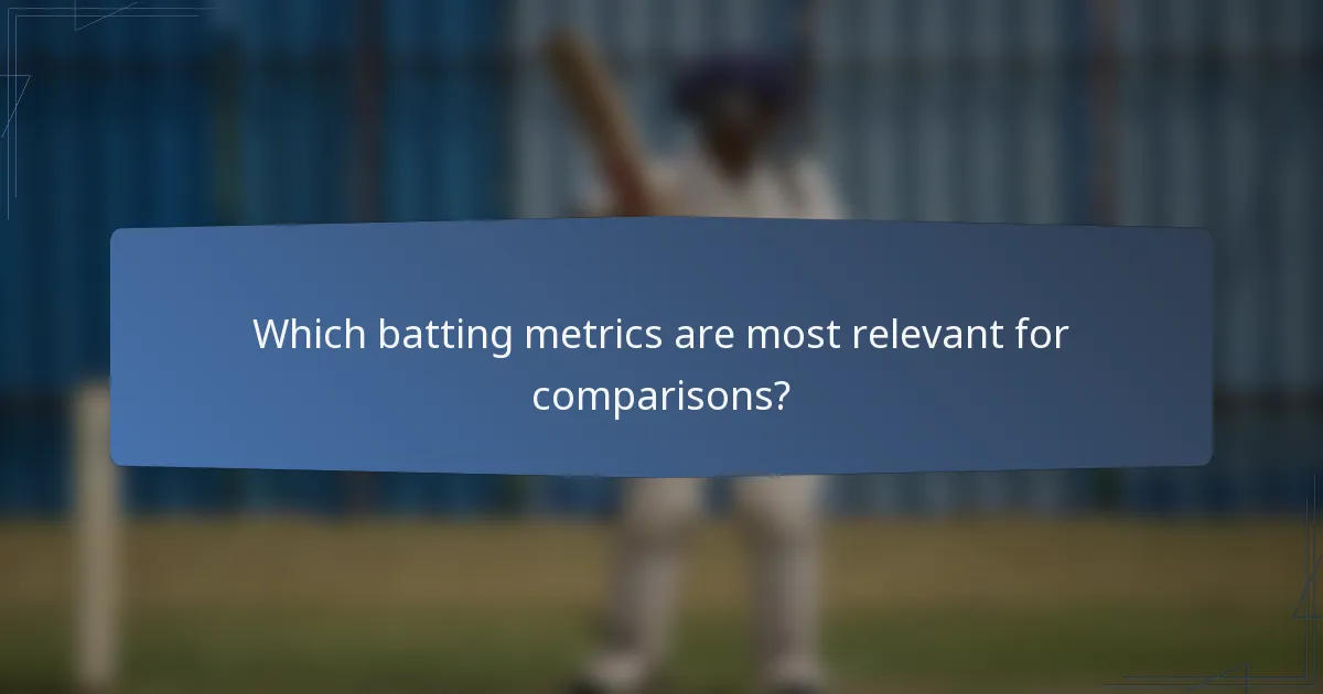 Which batting metrics are most relevant for comparisons?