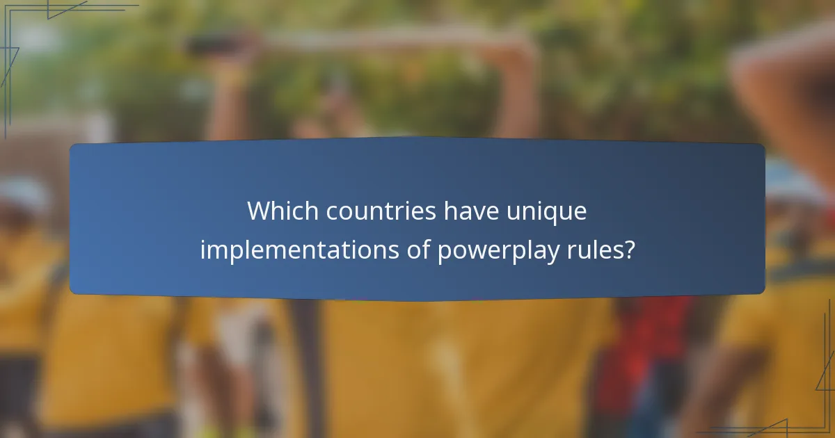 Which countries have unique implementations of powerplay rules?
