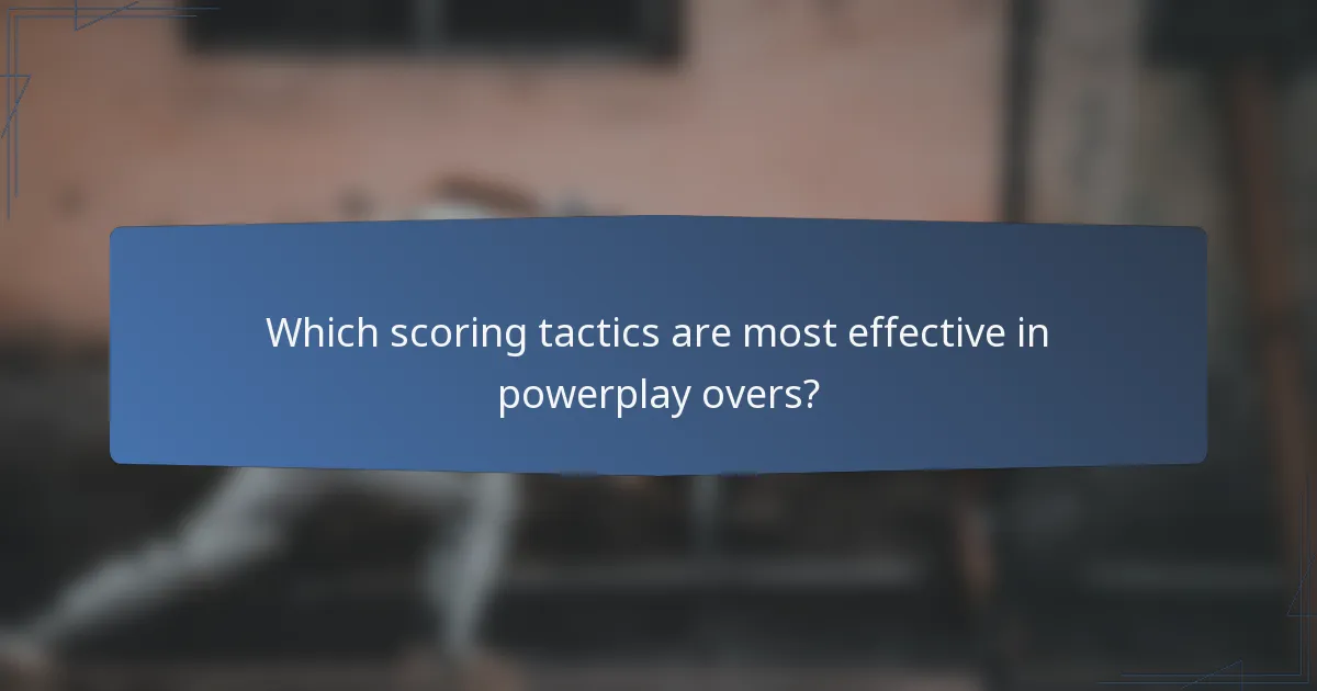 Which scoring tactics are most effective in powerplay overs?
