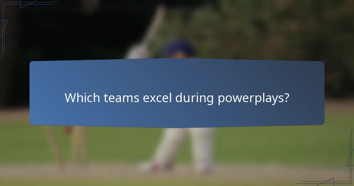 Which teams excel during powerplays?