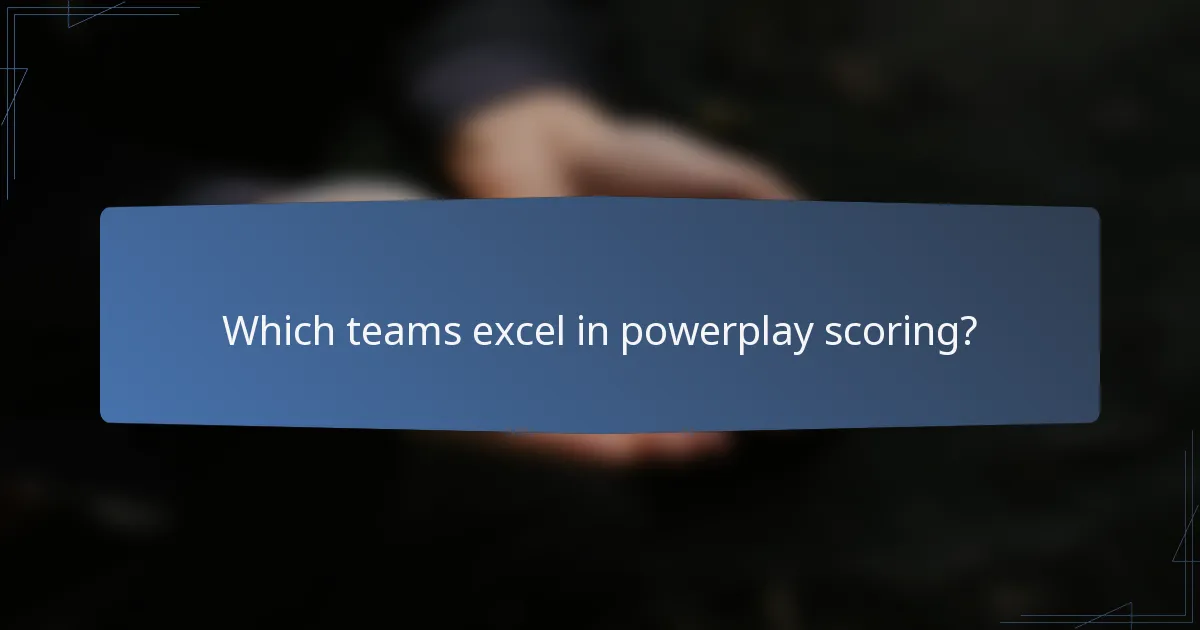 Which teams excel in powerplay scoring?